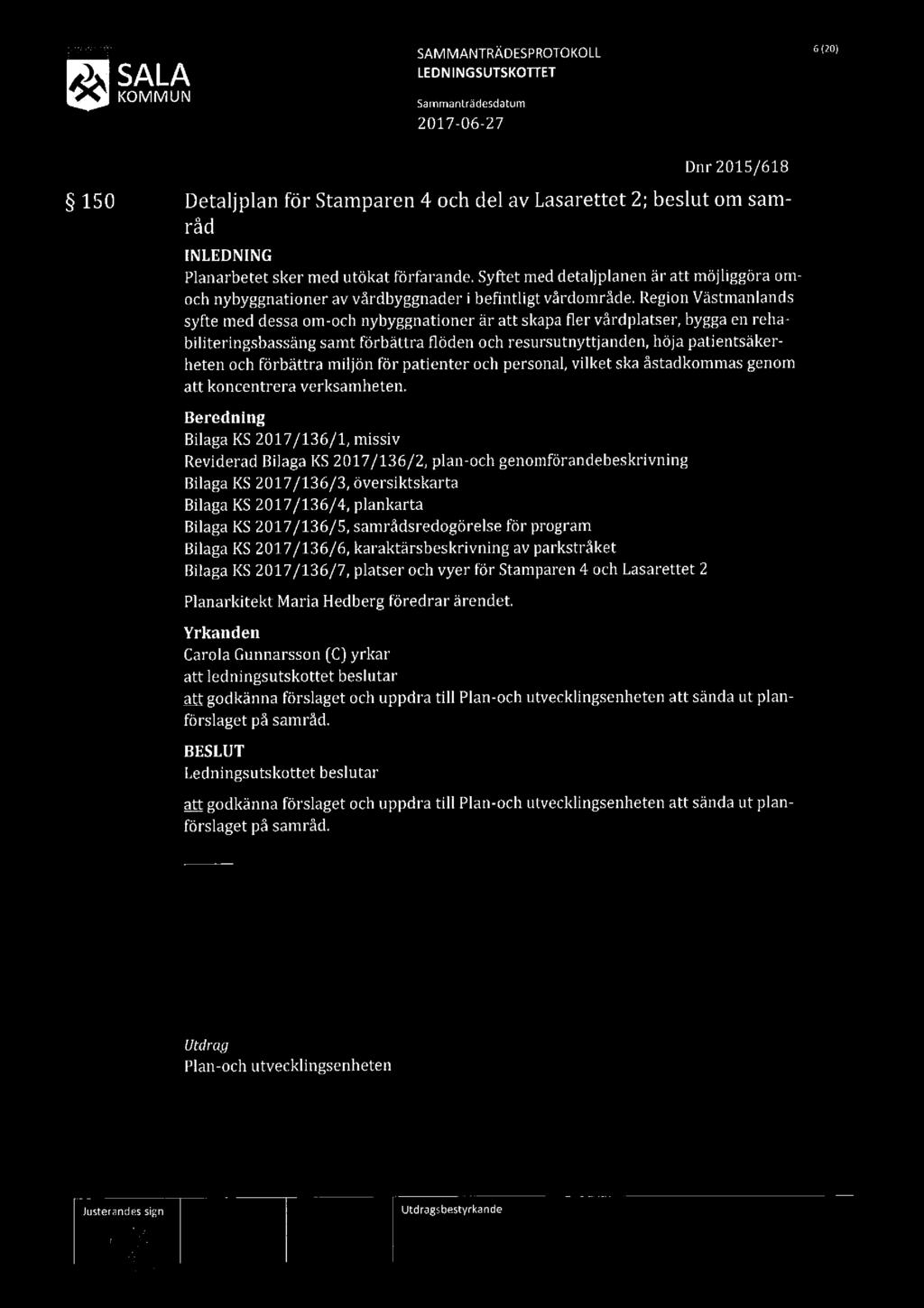 SAMMANTRÄDESPROTOKOLL 6m) LEDNINGSUTSKOTFET Dnr2015/618 150 Detal' lan för Stam aren 4 och del av Lasarettet 2; beslut om sam- JP P råd [NLEDNING Planarbetet sker med utökat förfarande.