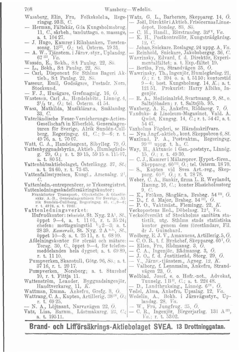 708 TVassberqWedelin. Wassberg, Elin, Fru, Folkskolel:a, Regeringsg. 93 B, (J. Herman, Faltskar, G:la Kiingsholmsbrog. 11, C., sårbeh., tanduttagn. o. massage, a. t. 104 27. J.