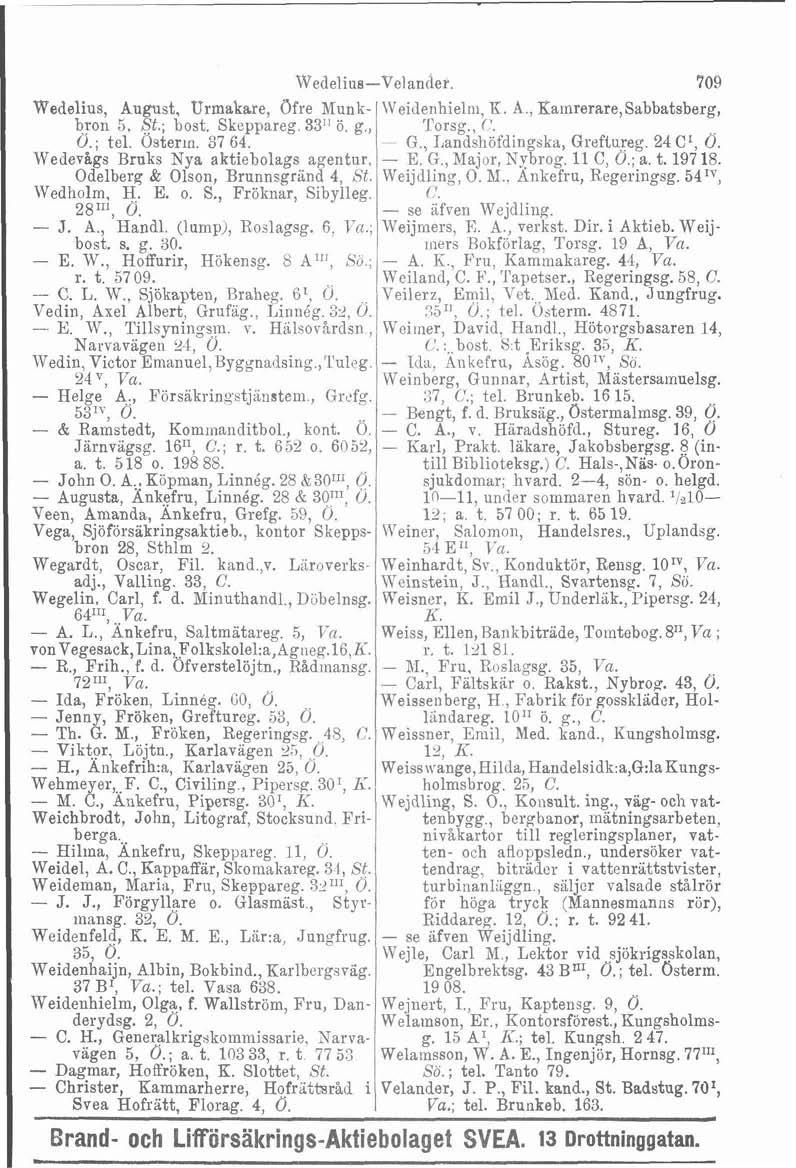 Wedelius, August, Urmakare, afre Munkbron 5, St.; bost. Skeppareg. 33" ö. g., Ö.; tel. Österrn. 37 64. Wedevågs Bruks Nya aktiebolags agentur, Odelberg & Olson, Brunnsgriind 4, St. Wedholm. H. E. o.