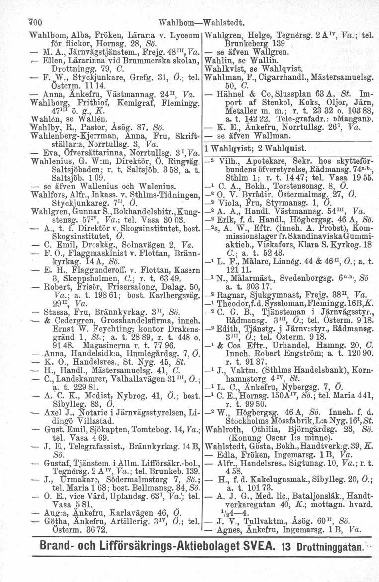VOO WahlbomWahlstedt. Wahlbom, Alba, Fröken, Läraria v. Lyceum Wahlgren, Helge, Tegnersg, 2Alv, Va.; tel. för flickor, Hornsg. 28, Sö. Brunkeberg 139 M. A., Järnvägstjänstem., Frejg. 4S III, Va.