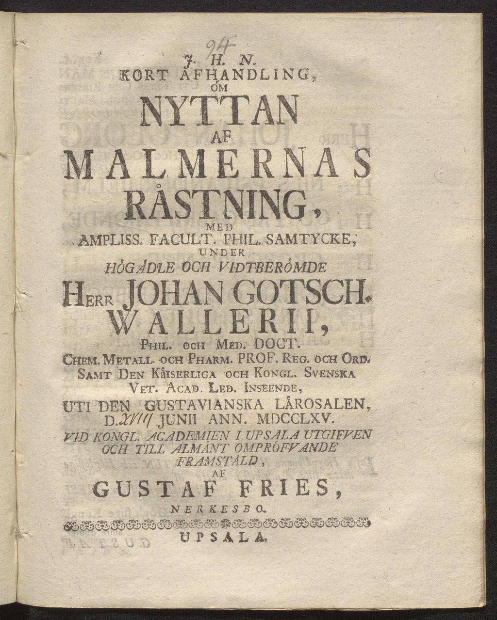 3CÖRT H. n. y. AFHANDLING, om AF ALMERNAS 4- med AMPLISS. FACULT. PHIL. SAMTYCKE, u ne ek högadle üch vidtberömde HERR JOHAN GOTSCH. WALLERII, Phil. gch Med. DO CT. Chem.Metäll. och Pharm. PROF. Reg.