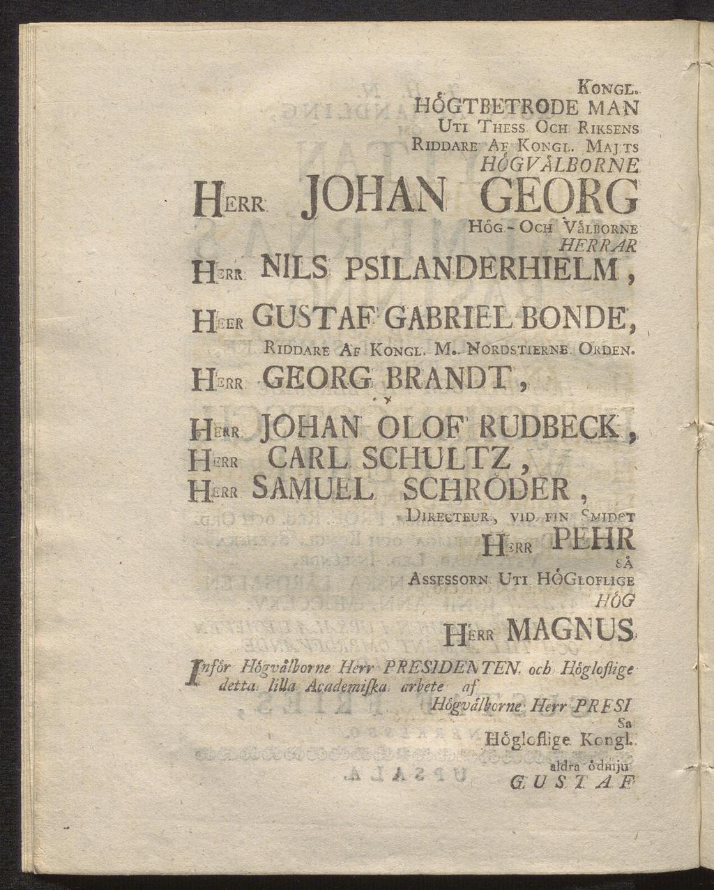 ... kongl. HOGTBETRODE MAN Uti Thess Och Riksens Riddare Af Kongi.. Maj ts HÖGVALBORNE Herr JOHAN GEORG Hög - Och VSibokne HERRAR H NILS PSILANDERHIELM, Ho GUSTAF GABRIEL BONDE, Riddare Äf Kongl. M.. Nordsxierne.