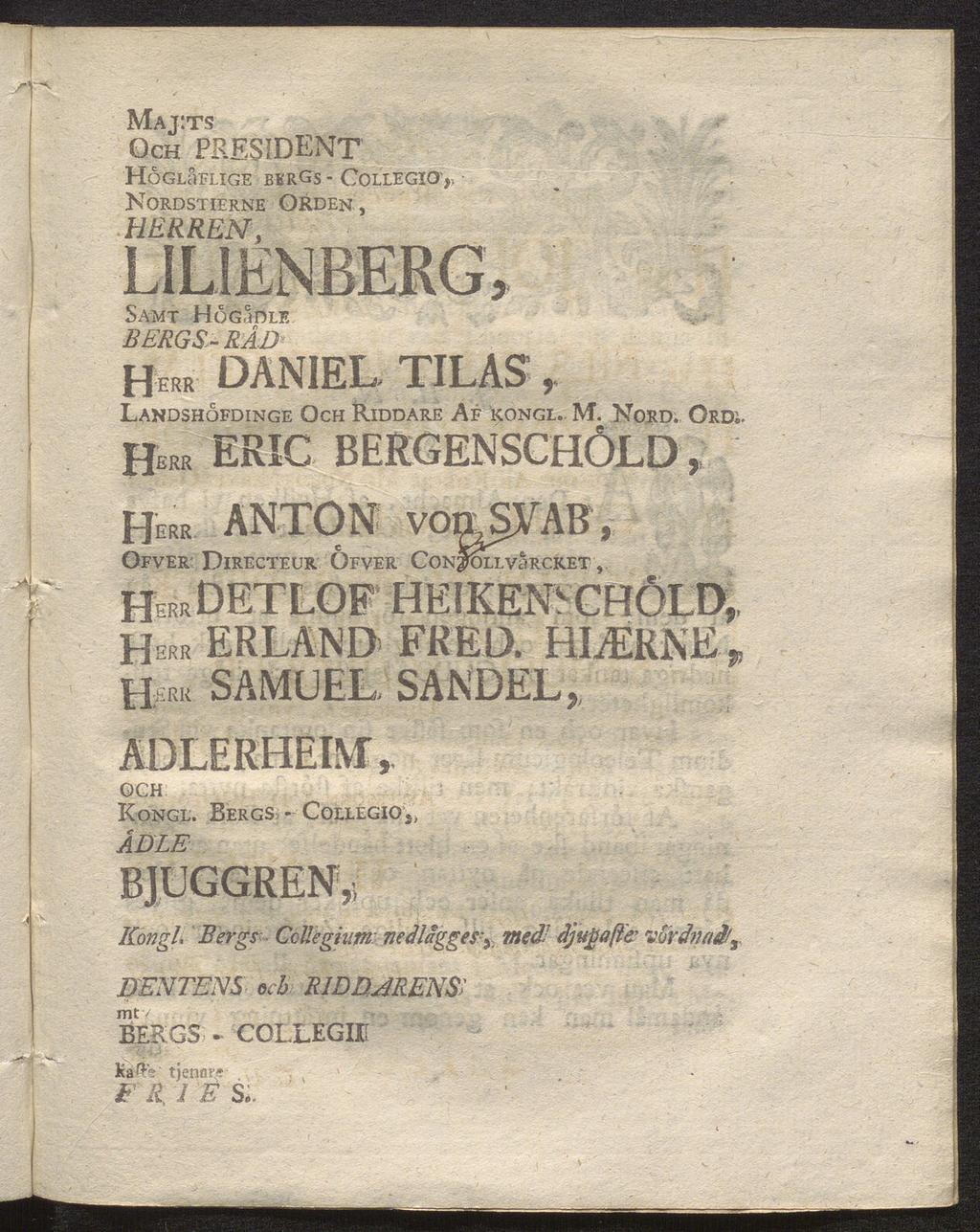Maj:ts OCH PRESIDENT HoglSflige BEROS - Collegioy Nordstierne OÉden, HERREN, Samt Hög.jDle BERGS- RÅD1 y Herr DANIEL TILAS, Landshofdinge Och Riddare Af kongl. M. Nord. Ord;.