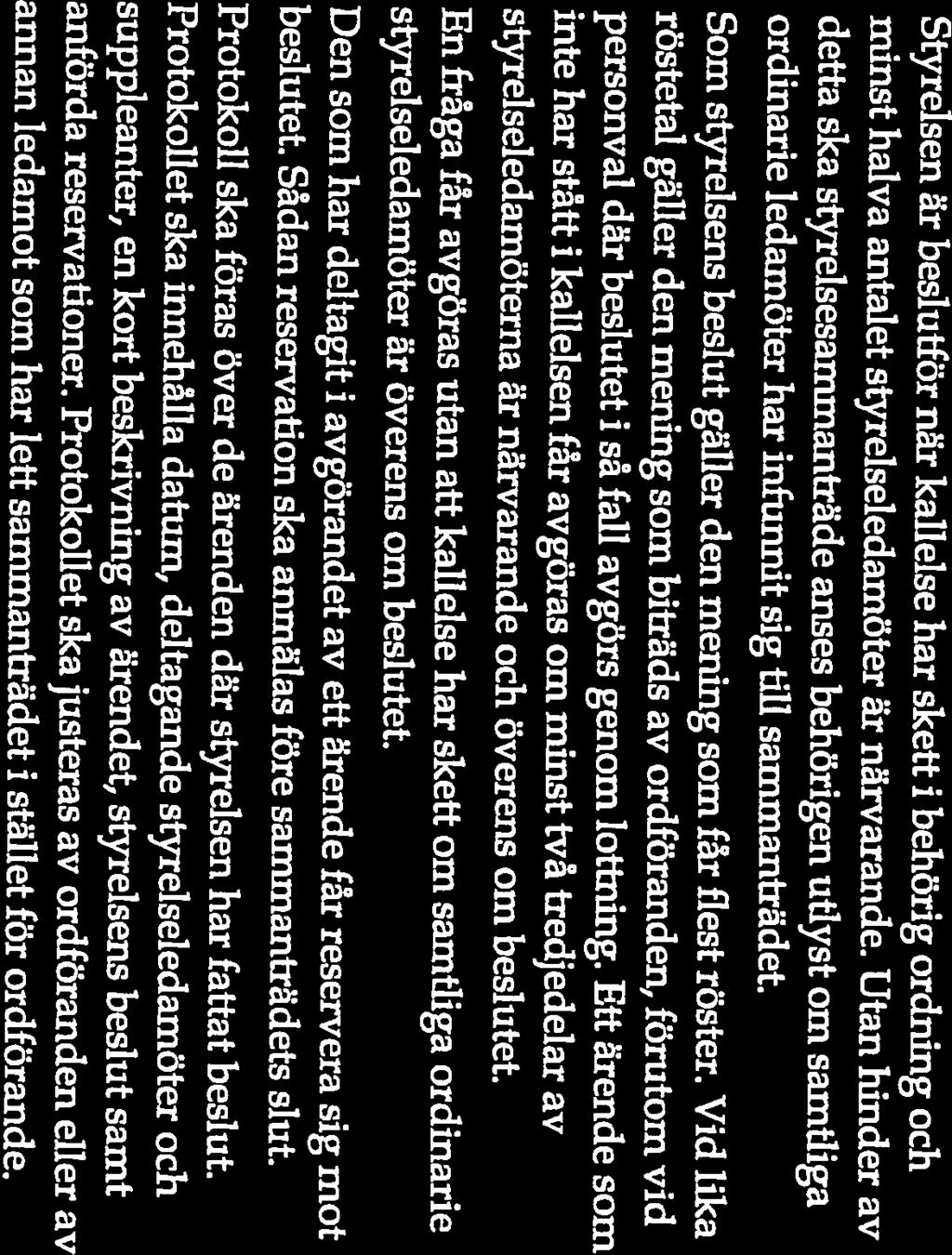 detta ska styrelsesammanträde anses behörigen utlyst om samtliga 8 ordinarie ledamöter har infunnit sig till sammanträdet.