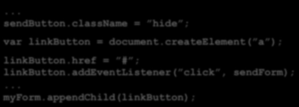 Innehåll eller HTML-kod som enbart är givande med JavaScript ska också skapas med JavaScript <input type= submit value= skicka style= display:none /> <a href= # onclick= sendform() />Skicka