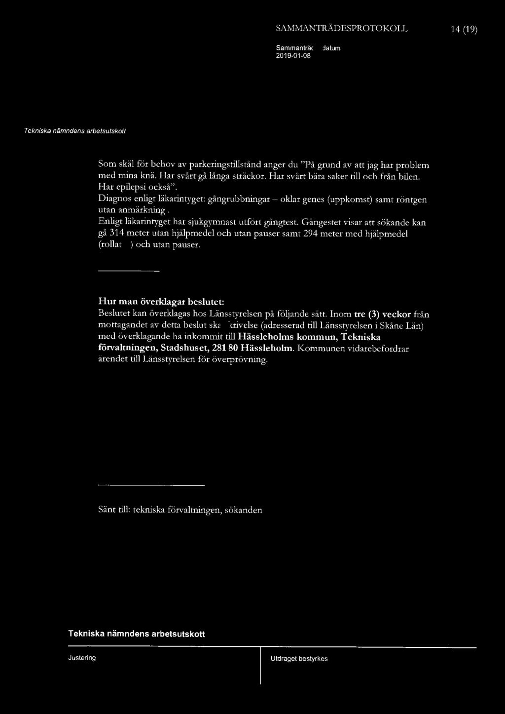 SAM!vlANTR.}i,.DESPROTOKOLL 14 (19) Som skäl för behov av parkeringstillstånd anger du "På grund av att jag har problem med mina knä. Har svårt gå långa sträckor.