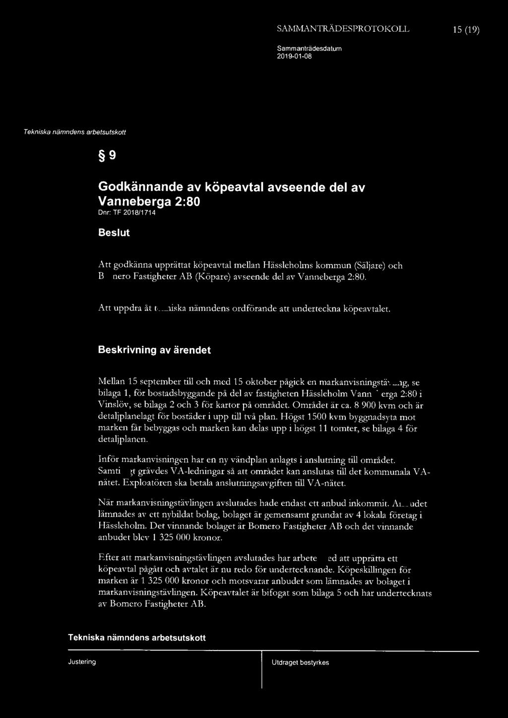 SAMMANTRÄDESPROTOKOLL 15 (19) 9 Godkännande av köpeavtal avseende del av Vanneberga 2:80 Dnr: TF 2018/1714 Beslut Att godkänna upprättat köpeavtal mellan (Säljare) och Bomero Fastigheter AB (Köpare)