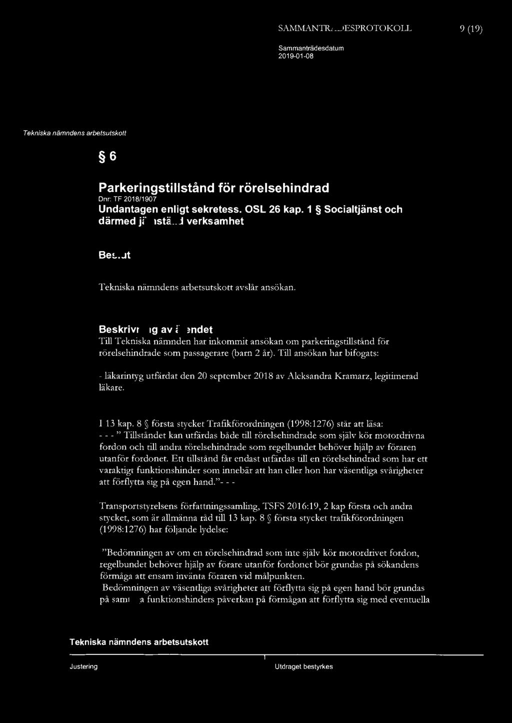 SAM.Mi\NIXÄDESPROTOKOLL 9 (19) 6 Parkeringstillstånd för rörelsehindrad Dnr: TF 2018/1907 Undantagen enligt sekretess. OSL 26 kap. 1 Socialtjänst och därmed jämställd verksamhet Beslut avslår ansökan.