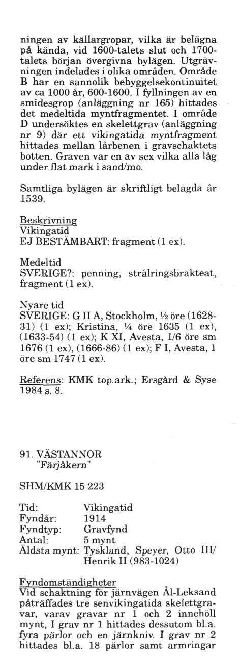 ningen av källargropar, vilka är belägna på kända, vid 1600-talets slut och 1700- talets början övergivna bylägen. Utgrävningen indelades i olika områden.