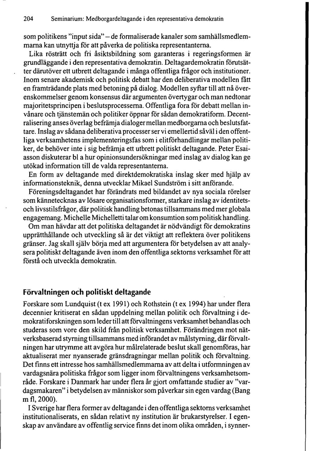 204 Seminarium: Medborgardeltagande i den representativa demokratin I Sverige har flera former av deltagande i den offentliga sektorns verksamhet institutionaliserats, en sådan relativt ny