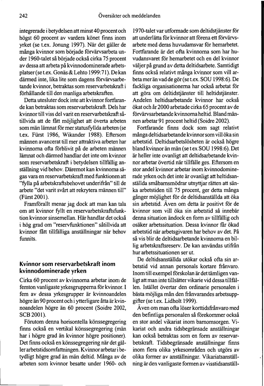 242 Översikter och meddelanden integrerade i betydelsen att minst 40 procent och högst 60 procent av vardera könet finns inom yrket (se t.ex. Jonung 1997).