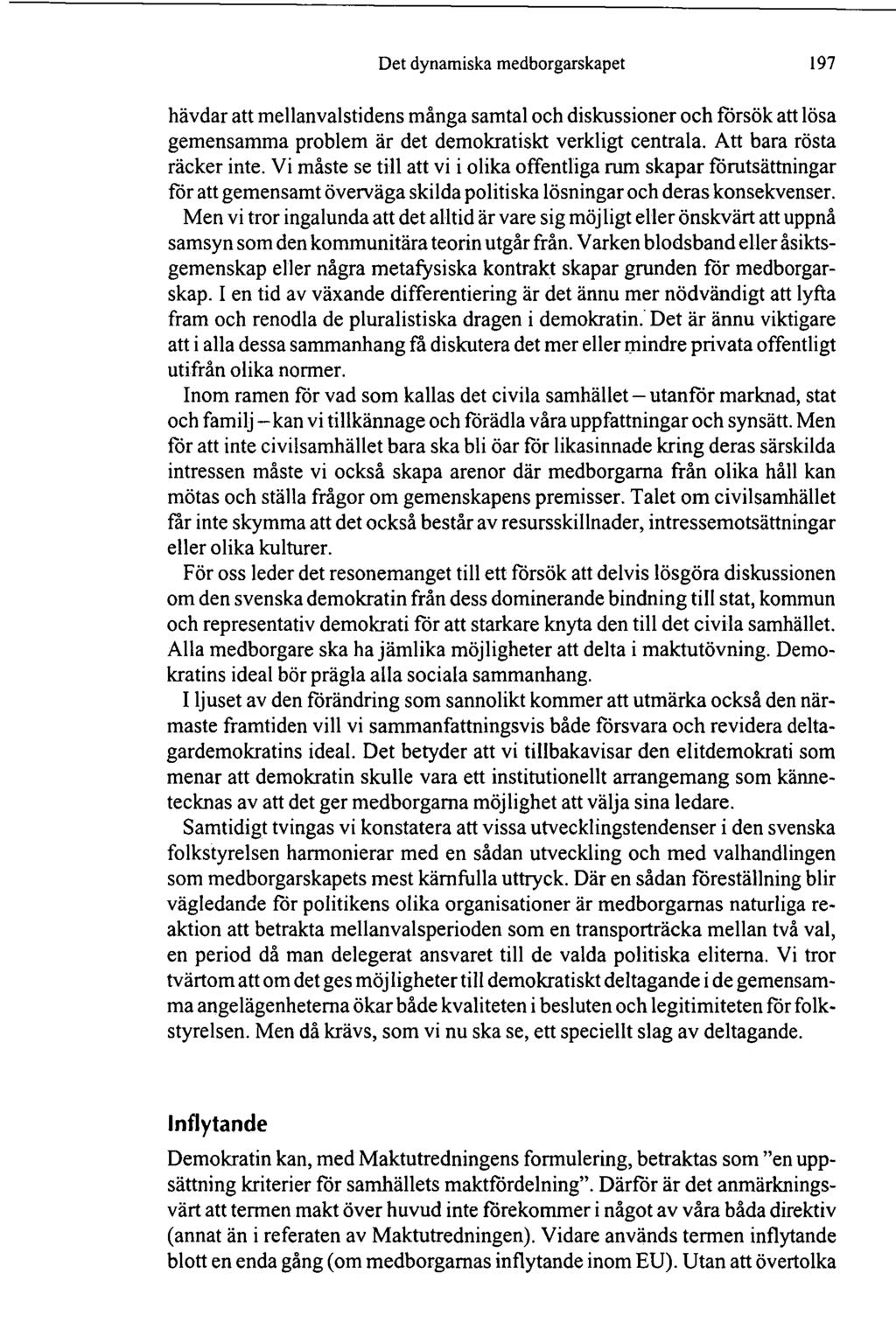Det dynamiska medborgarskapet 197 hävdar att mellanvalstidens många samtal och diskussioner och försök att lösa gemensamma problem är det demokratiskt verkligt centrala. Att bara rösta räcker inte.