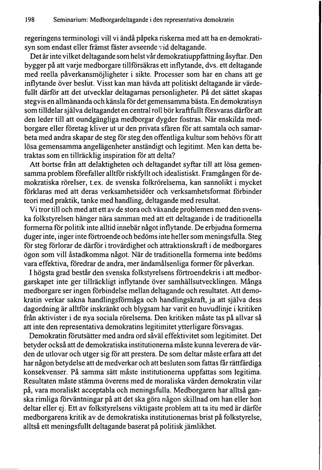 198 Seminarium: Medborgardeltagande i den representativa demokratin regeringens terminologi vill vi ändå påpeka riskerna med att ha en demokratisyn som endast eller främst fäster avseende vid
