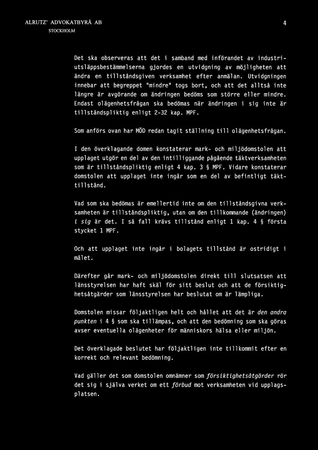 Endast olägenhetsfrågan ska bedömas när ändringen i sig inte är tillståndspliktig enligt 2-32 kap. MPF. Som anförs ovan har MÖD redan tagit ställning till olägenhetsfrågan.