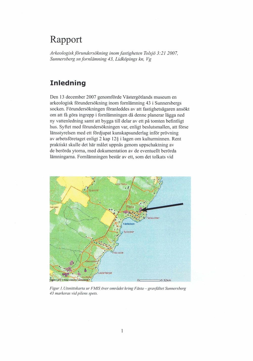 Rapport Arkeologisk förundersökning inom fastigheten Tolsjö 3:21 2007, Sunnersberg sn fornlämning 43, Lidköpings kn, Vg Inledning Den 13 december 2007 genomförde Västergötlands museum en arkeologisk