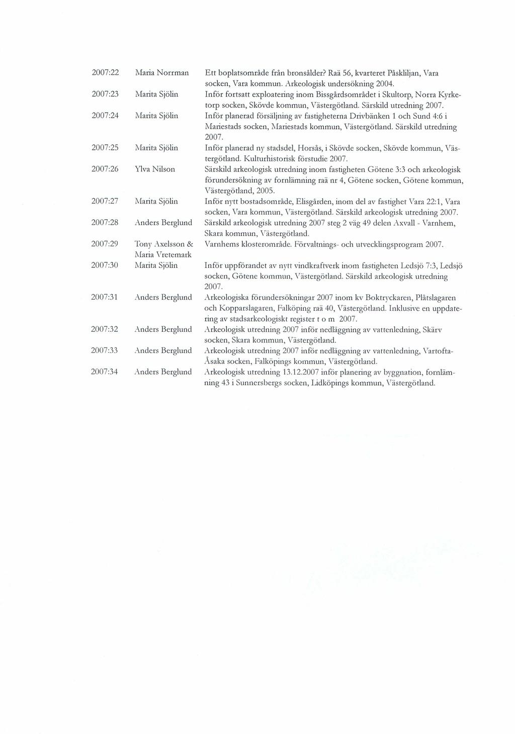 2007:22 2007:23 2007:24 2007:25 2007:26 2007:27 2007:28 2007:29 2007:30 2007:31 2007:32 2007:33 2007:34 Maria Norrman Ylva Nilson Tom? Axelsson & Maria Vretemark E tt boplatsområde från bronsålder?