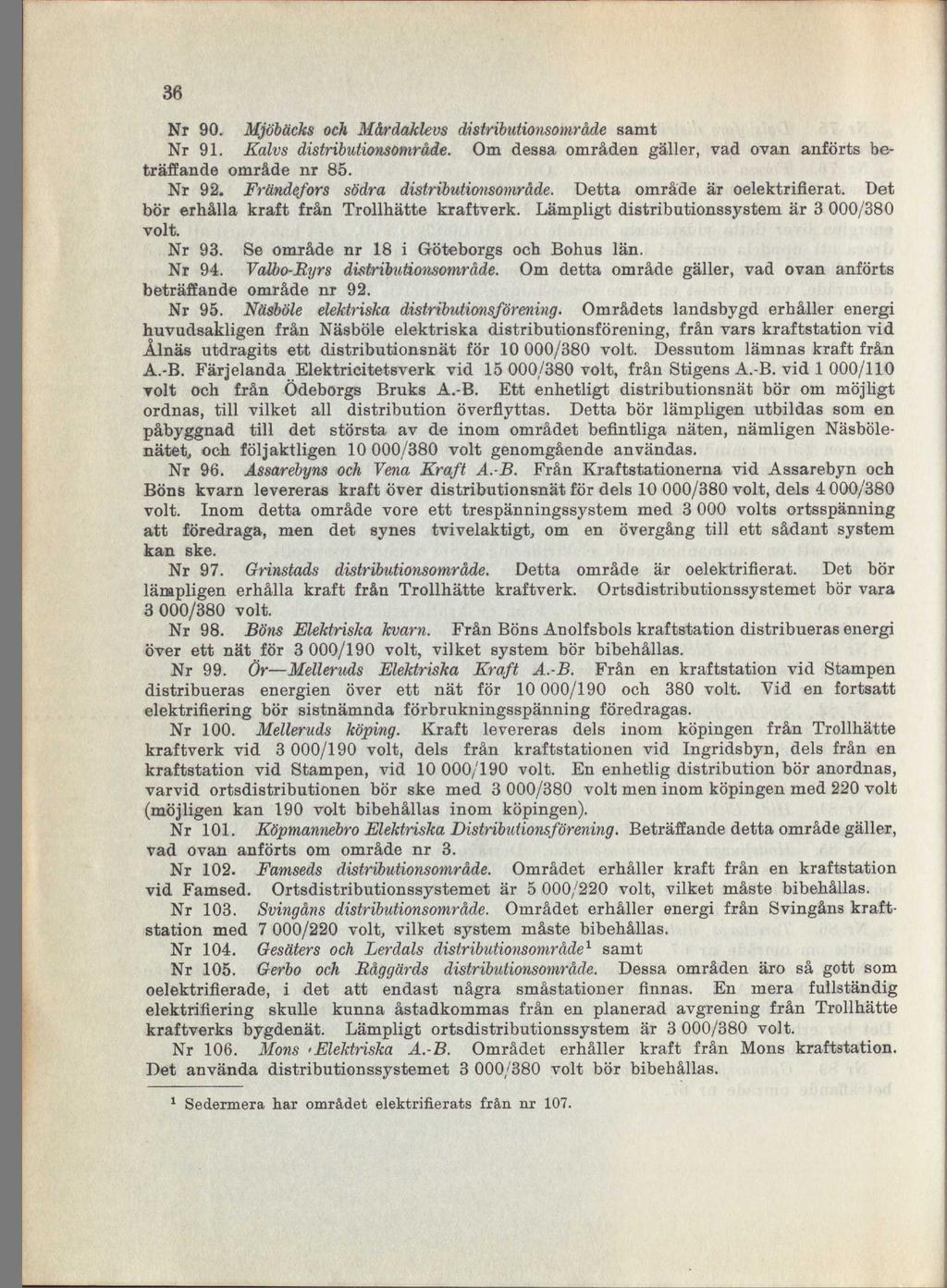 36 Nr 90. Mjöbäcks och Mårdakles distributionsområde samt Nr 91. Kals distributionsområde. Om dessa områden gäller, ad oan anförts beträffande område nr 8. Nr 92. Frändefors södra distributionsområde.