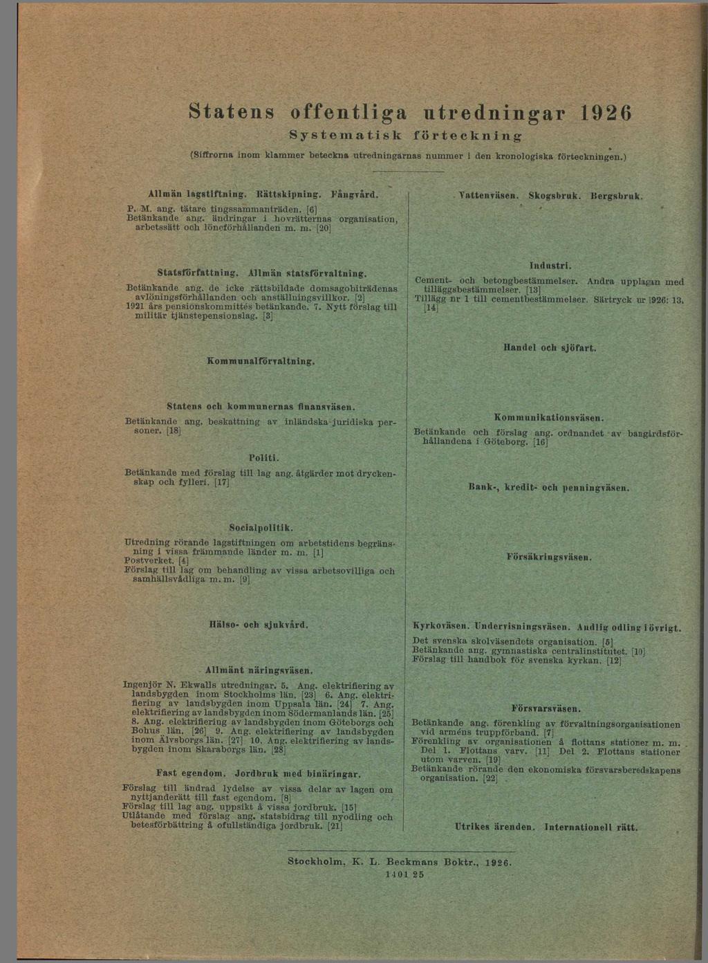 Statens offentliga utredningar 1926 Systematisk förteckning (Siffrorna inom klämmer beteckna utredningarnas nummer i den kronologiska förteckningen.) Allmän lagstiftning. Rättskipning. Fångård. P. M.