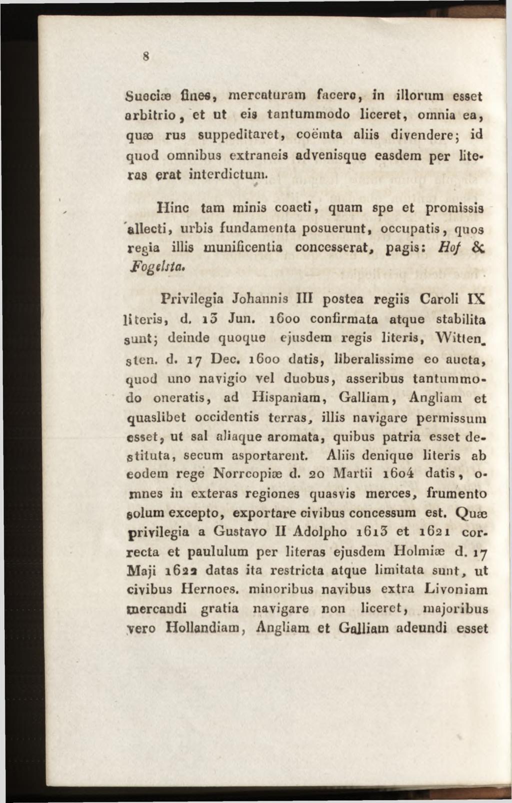 Suociæ fine«, mercaturam facero, in illorum esset arbitrio, et ut eis tantummodo liceret, omnia ea, quæ rus suppeditaret, coemta aliis divendere; id quod omnibus extraneis advenisque easdem per