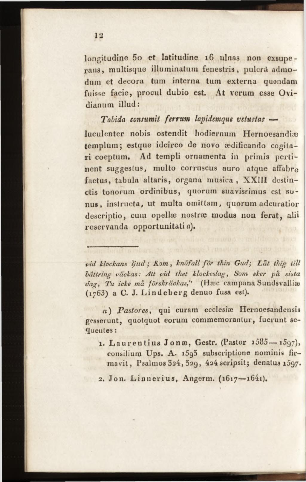 longitudine 5o et latitudine lg ulnas non exsuperans, multisque illuminatum fenestris, pulcrà admodum et decora tum interna tum externa quondam fuisse facie, procul dubio est.