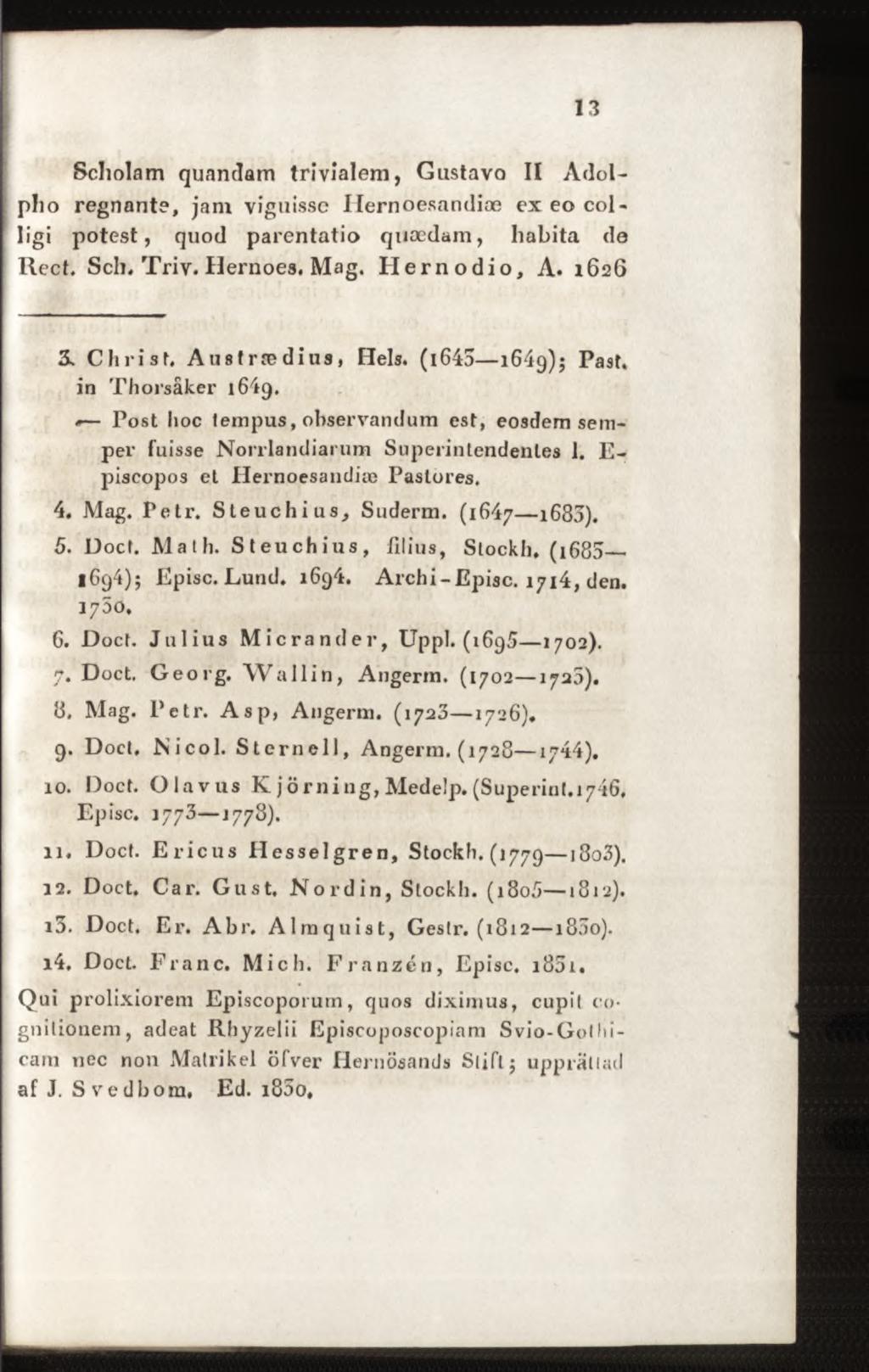 Scholam quandam trivialem, Gustavo II Adolplio régnante, jam viguisse Ilernoesandiæ ex eo colligi potest, quod parentatio quædam, habita de Reet. Sch, Triv. Hernoes. Mag. Hernodio, A. 1626 3. Christ.