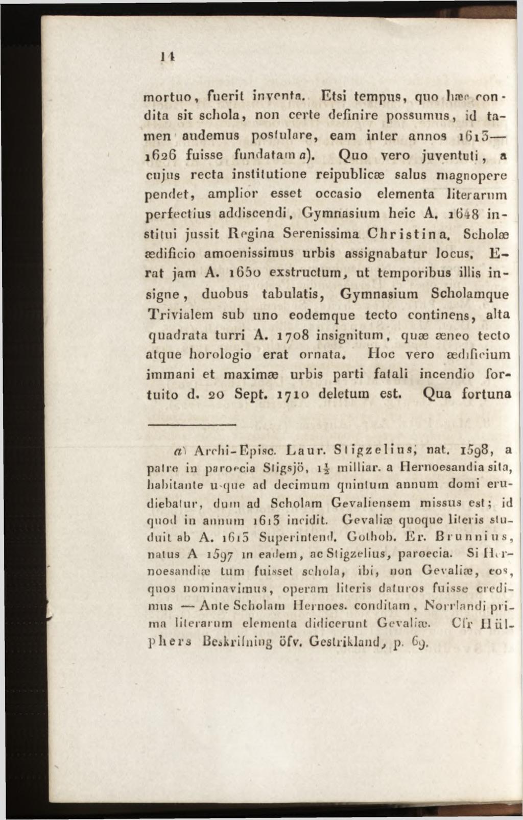 mortuo, fuerit inventa. Etsi tempus, quo lirer ron * dita sit schola, non certe definire possumus, id tamen audemus postulare, eam inter annos 1615 1626 fuisse fundatatn a).