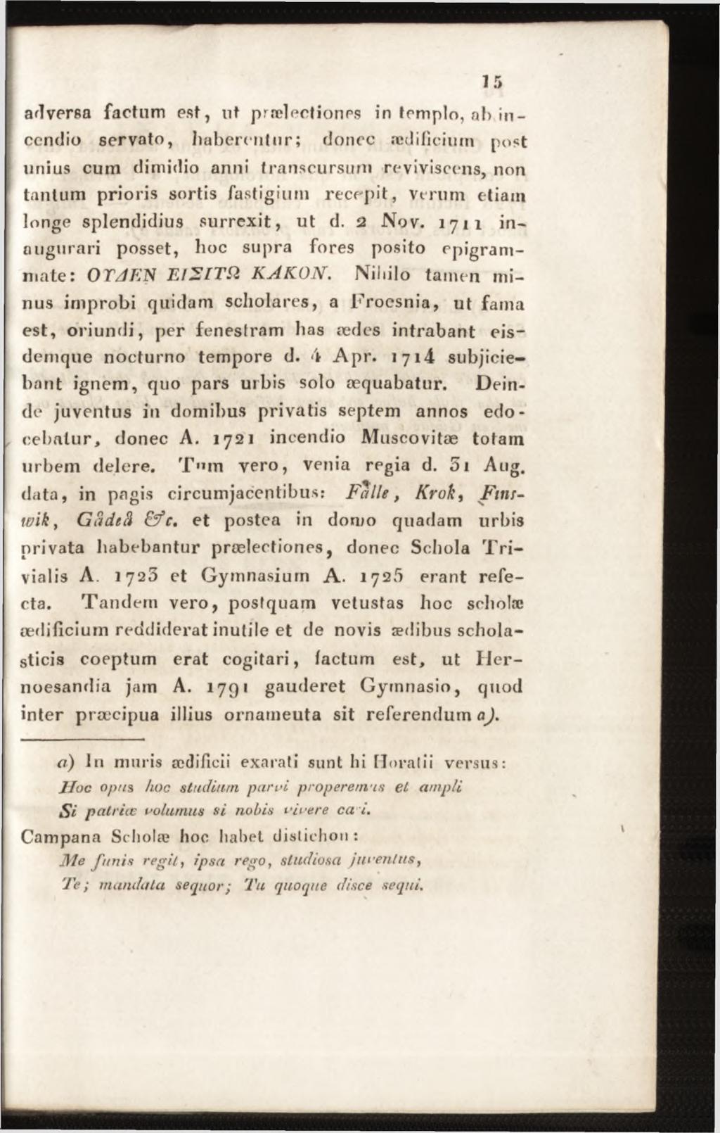adversa factum est, lit pradectionps in templo, ah incendio servato, haberentur; donec aedificium post unius cum dimidio anni transcursum reviviscens, non tantum prioris sortis fastigium recepit,