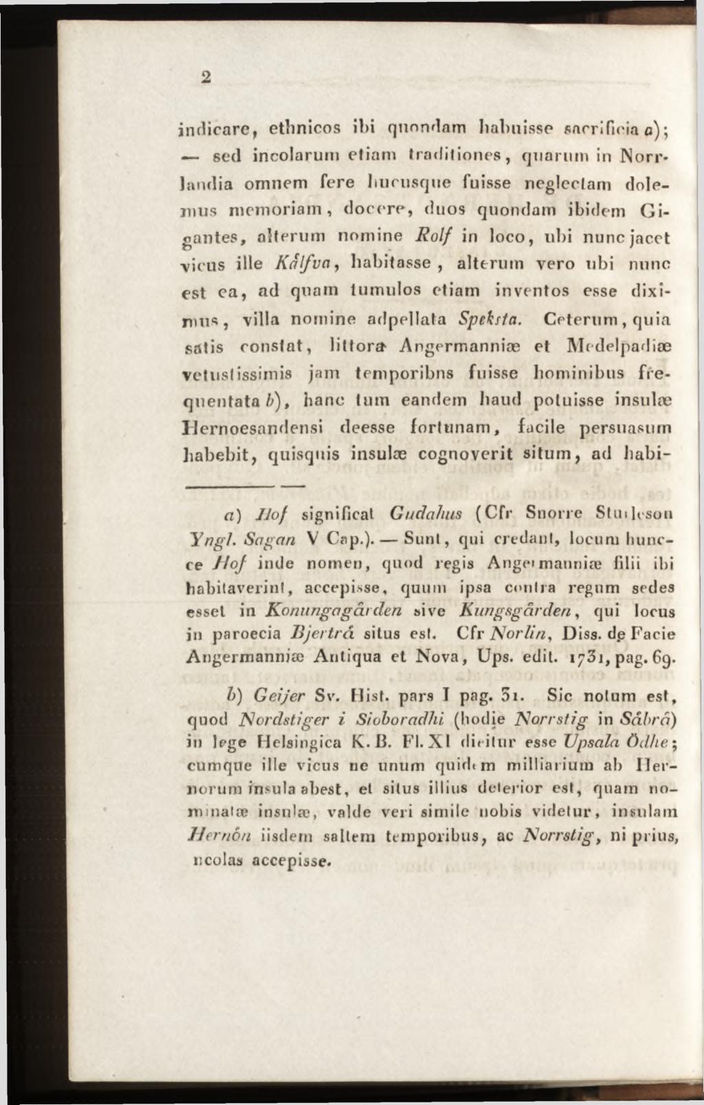 indicare, ethnicos ibi quondam habuisse sacrificia a) ; sed incolarum etiam traditiones, quarum in Norr- landia omnem fere hucusque fuisse neglectam dolemus memoriam, docere, duos quondam ibidem
