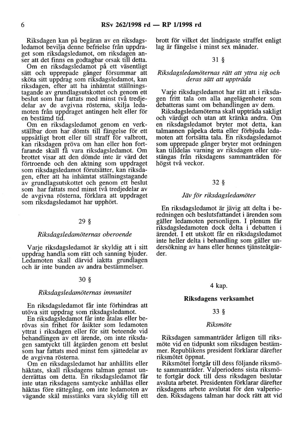 6 RSv 262/998 rd - RP /998 rd Riksdagen kan på begäran av en riksdagsledamot bevilja denne befrielse från uppdraget som riksdagsledamot, om riksdagen anser att det finns en godtagbar orsak till detta.