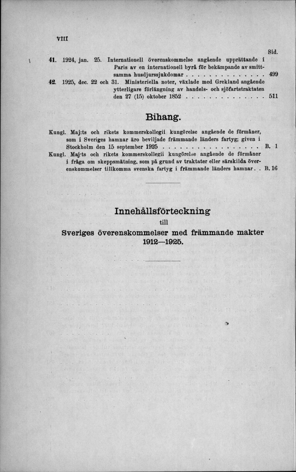 41. 1924, jan. 25. Internationell överenskommelse angående upprättande i Paris av en internationell byrå för bekämpande av sm ittsamma husd ju rssju k d o m ar...499 42. 1925, dec. 22 och 31.