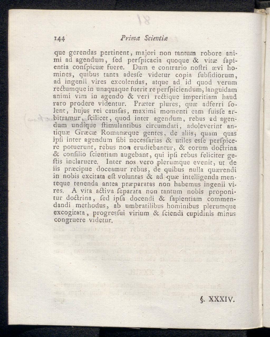 144 Pvima Scienii# que gerendas pertinent, majori non tanmm robore ammi ad agendum, fed perfpicacia quoque Sc vitae fapientia confpicuae fuere.