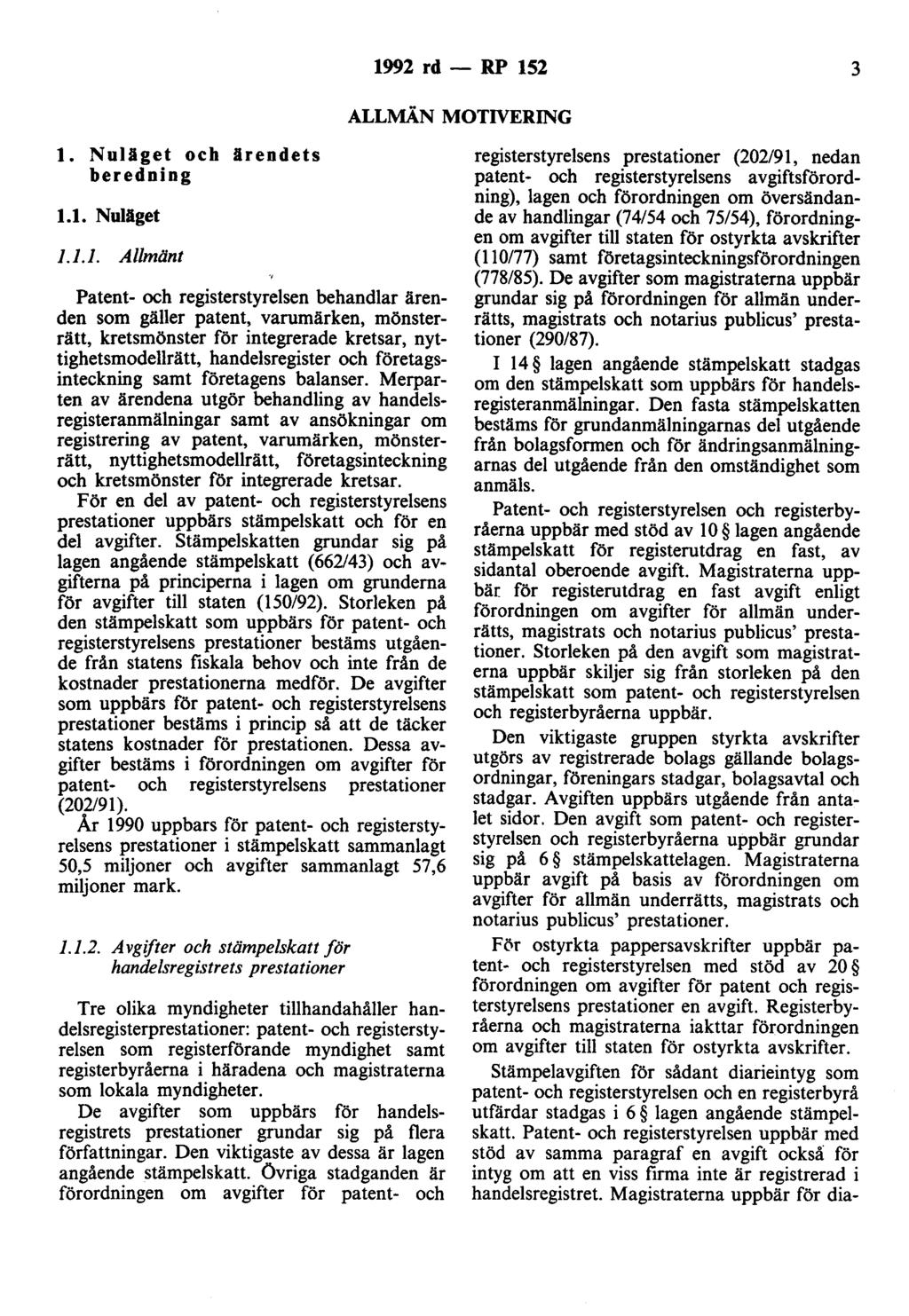 1992 rd - RP 152 3 ALLMÄN MOTIVERING 1. Nuläget och ärendets beredning 1.1. Nuläget 1.1.1. Allmänt Patent- och registerstyrelsen behandlar ärenden som gäller patent, varumärken, mönsterrätt,