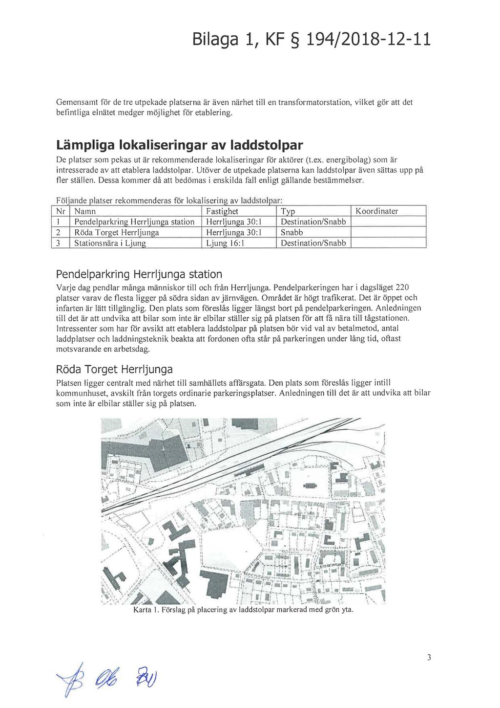 Bilaga 1, KF 194/2018-12-11 Gemensamt för de tre utpekade platserna är även närhet till en transformatorstation, vilket gör att det befintliga elnätet medger möjlighet för etablering.