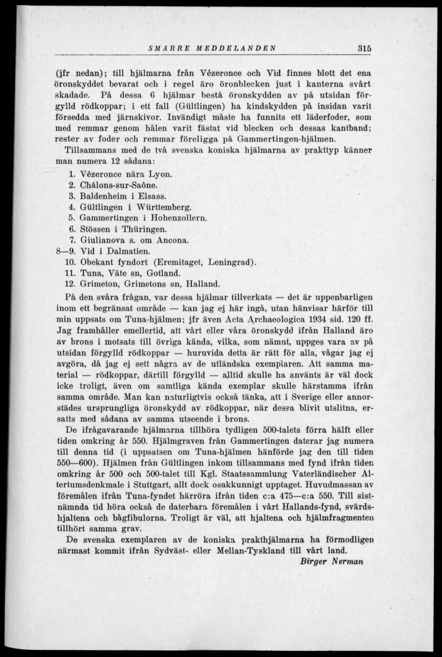 SMÄRRE MEDDELANDEN 315 (jfr nedan); till hjälmarna från Vézeronce och Vid finnes blott det ena öronskyddet bevarat och i regel äro öronblecken just i kanterna svårt skadade.