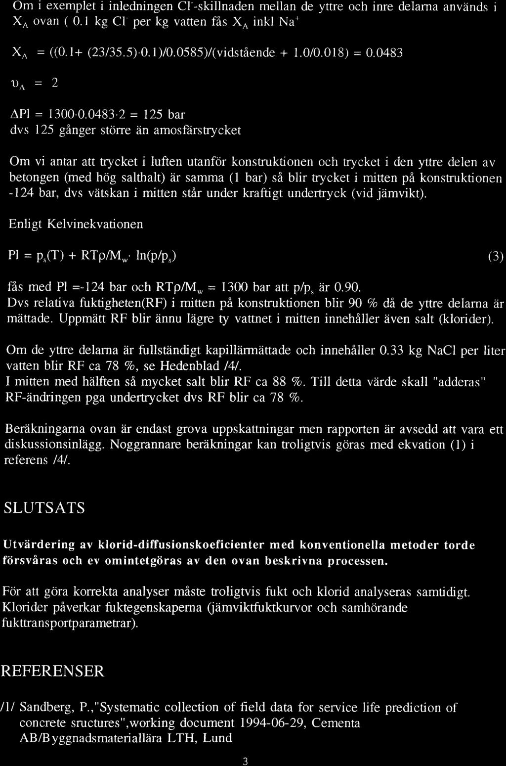 Om i exemplet i inledningen Cl -skillnaden mellan de yttre och inre delarna används i Xo ovan ( 0.I kg Cl per kg vatten fås Xn inkl Na* X^ = ((0.1+ (23/35 5) 0.1)/0.0585)/(vidstående + 1.0/0.018; = 0.