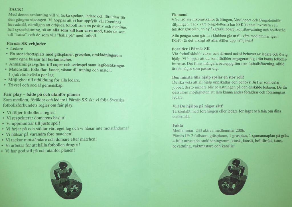 Verksamhetsberättelse för Färnäs Sportklubb Verksamhetsåret 2006. Medlemmar: Antalet aktiva medlemmar under året har varit ca 240 st. Könsfördelningen har en liten övervikt av tjejer.