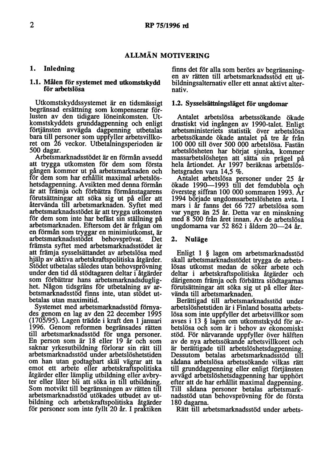 2 RP 75/1996 rd ALLMÄN MOTIVERING l. Inledning 1.1. Målen för systemet med utkomstskydd för m:betslösa Utkomstskyddssystemet är en tidsmässigt begränsad ersättning som kompenserar förlusten av den tidigare löneinkomsten.