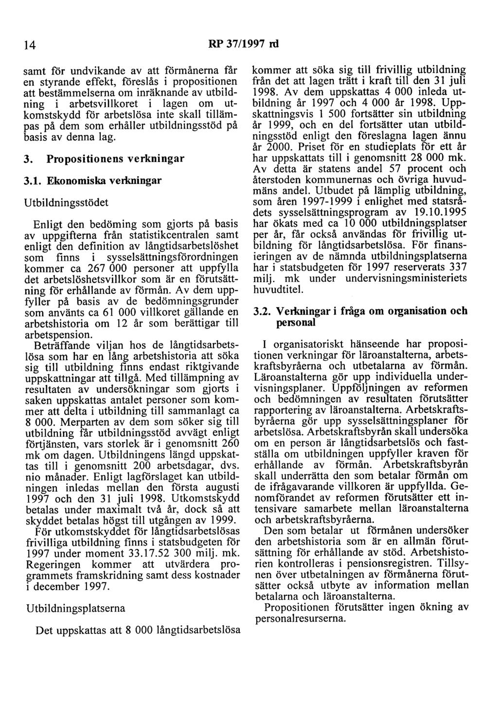 14 RP 37/1997 rd samt för undvikande av att förmånerna får en styrande effekt, föreslås i propositionen att bestämmelserna om inräknande av utbildning i arbetsvillkoret i lagen om utkomstskydd för