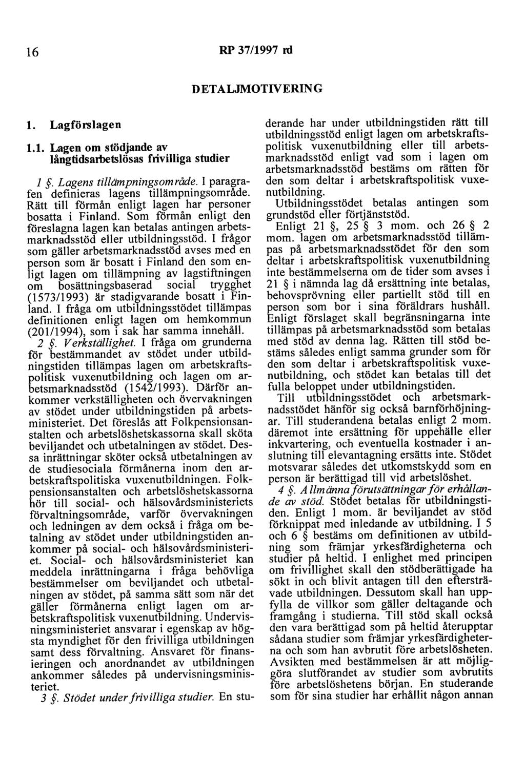 16 RP 37/1997 rd DETALJMOTIVERING l. Lagförslagen 1.1. Lagen om stödjande av långtidsarbetslösas frivilliga studier l. Lagens tillämpningsområde. I paragrafen definieras lagens tillämpningsområde.