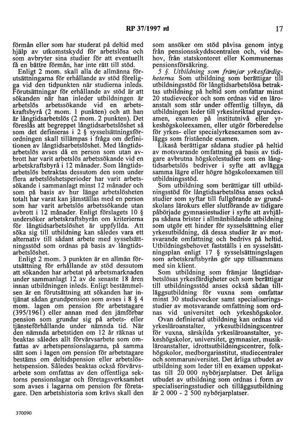 RP 37/1997 ni 17 förmån eller som har studerat på deltid med hjälp av utkomstskydd för arbetslösa och som avbryter sina studier for att eventuellt få en bättre förmån, har inte rätt till stöd.