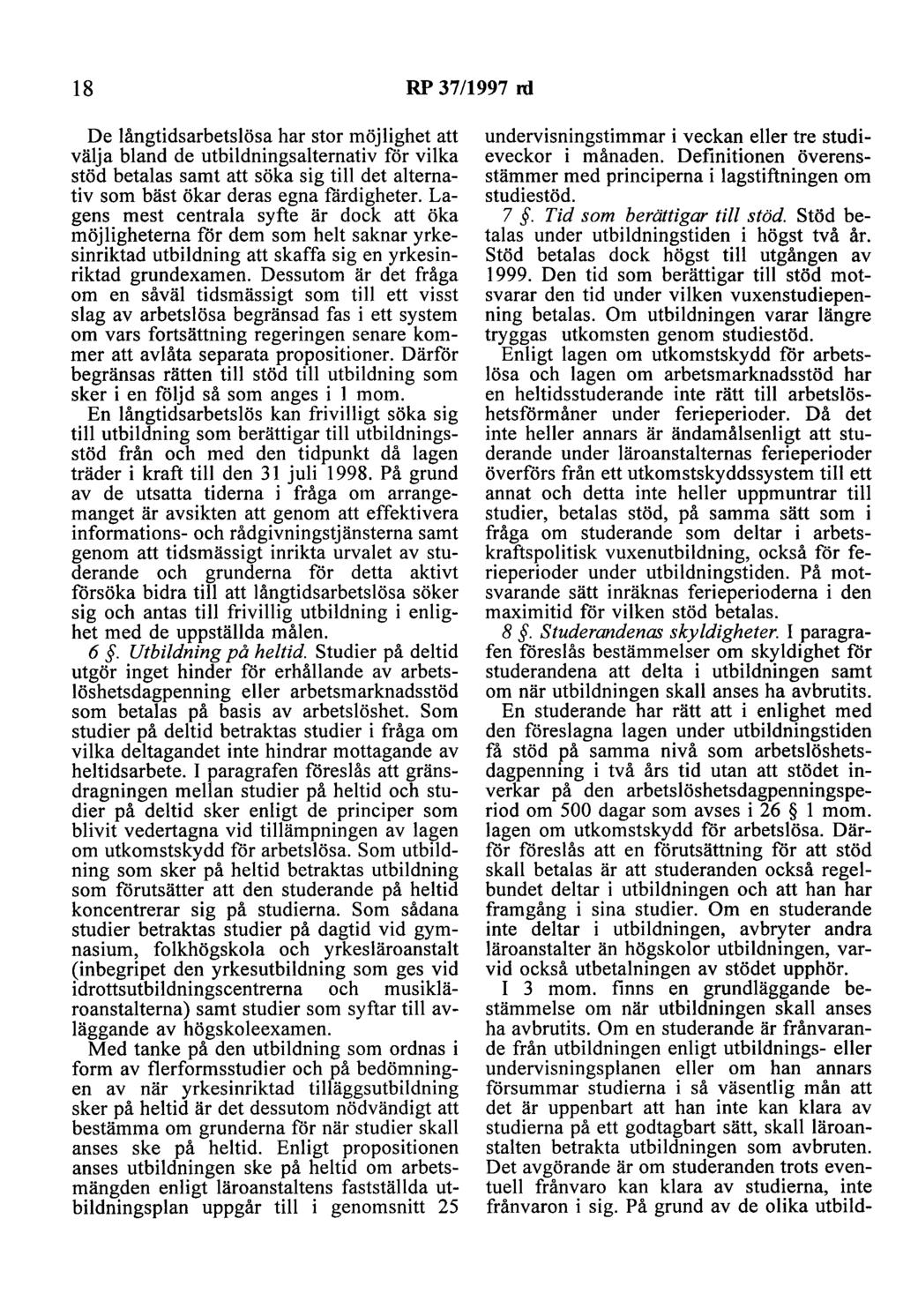18 RP 37/1997 rd De långtidsarbetslösa har stor möjlighet att välja bland de utbildningsalternativ för vilka stöd betalas samt att söka sig till det alternativ som bäst ökar deras egna fårdigheter.