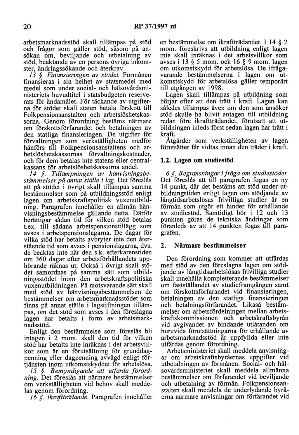 20 RP 37/1997 rd arbetsmarknadsstöd skall tillämpas på stöd och frågor som gäller stöd, såsom på ansökan om, beviljande och utbetalning av stöd, beaktande av en persons övriga inkomster,