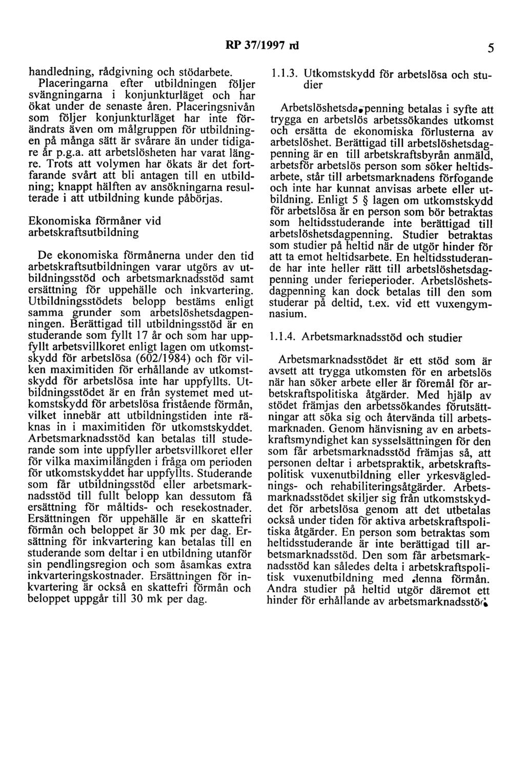 RP 37/1997 rd 5 handledning, rådgivning och stödarbete. Placeringarna efter utbildningen följer svängningarna i konjunkturläget och har ökat under de senaste åren.