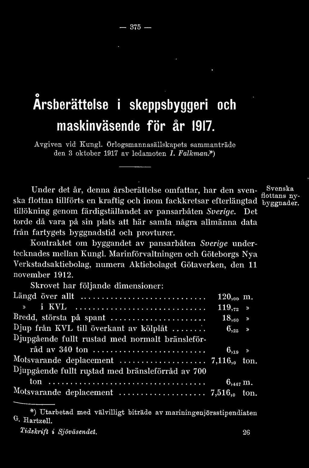 tiökning genom färdigstäandet av pansarbåten Sverige. Det torde då vara på sin pats att här sama några amänna data från fartygets byggnadstid och provturer.