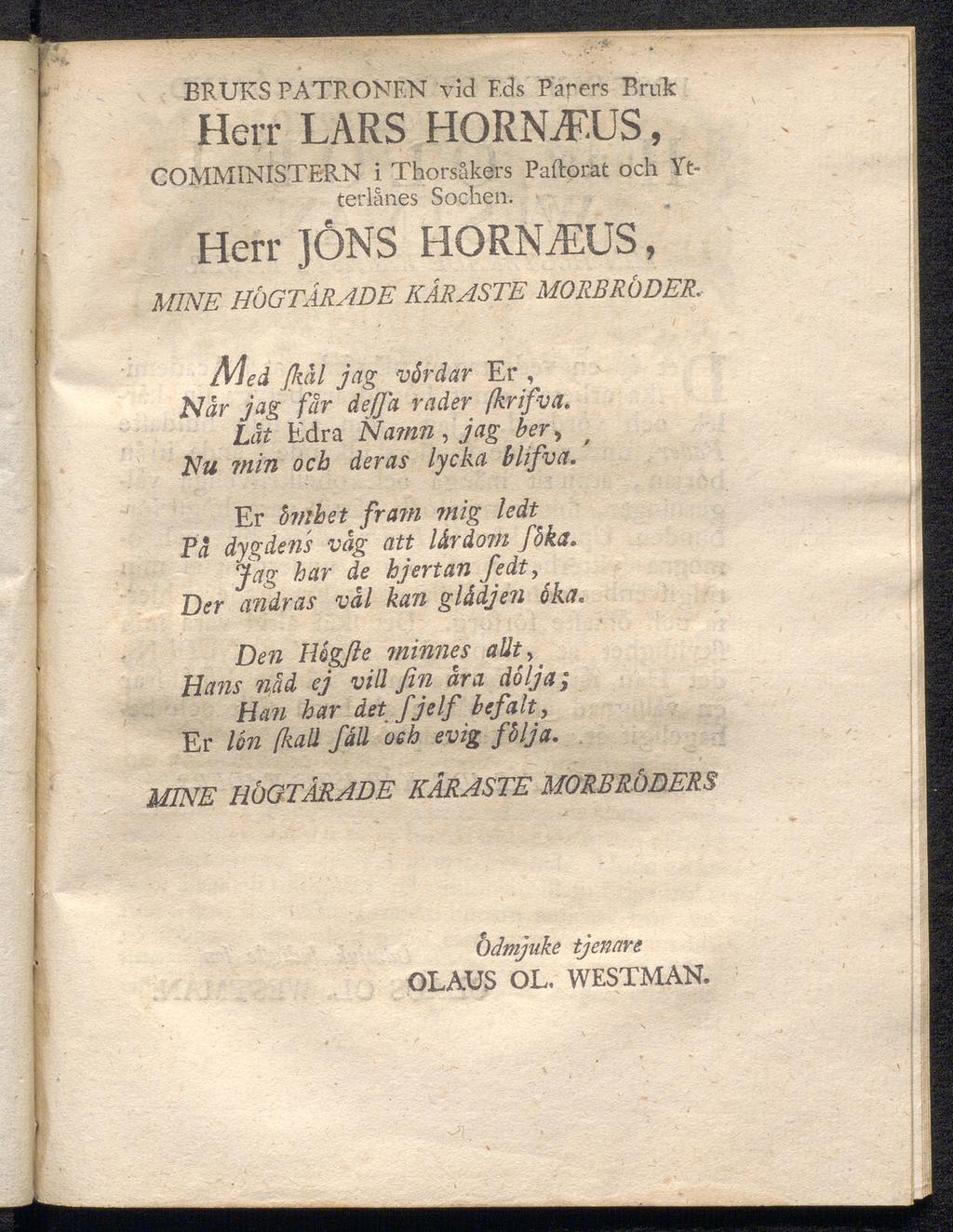 BRUKS PATRONEN vid Eds Parers Bruk Herr LARS HORNTUS, COMMINISTERN i Thorsåkers Pailorat och Ytterlånes Soeben. Herr JONS HORNTUS, MINE H0GTARADE KÅRASTE MORBRÖDER.