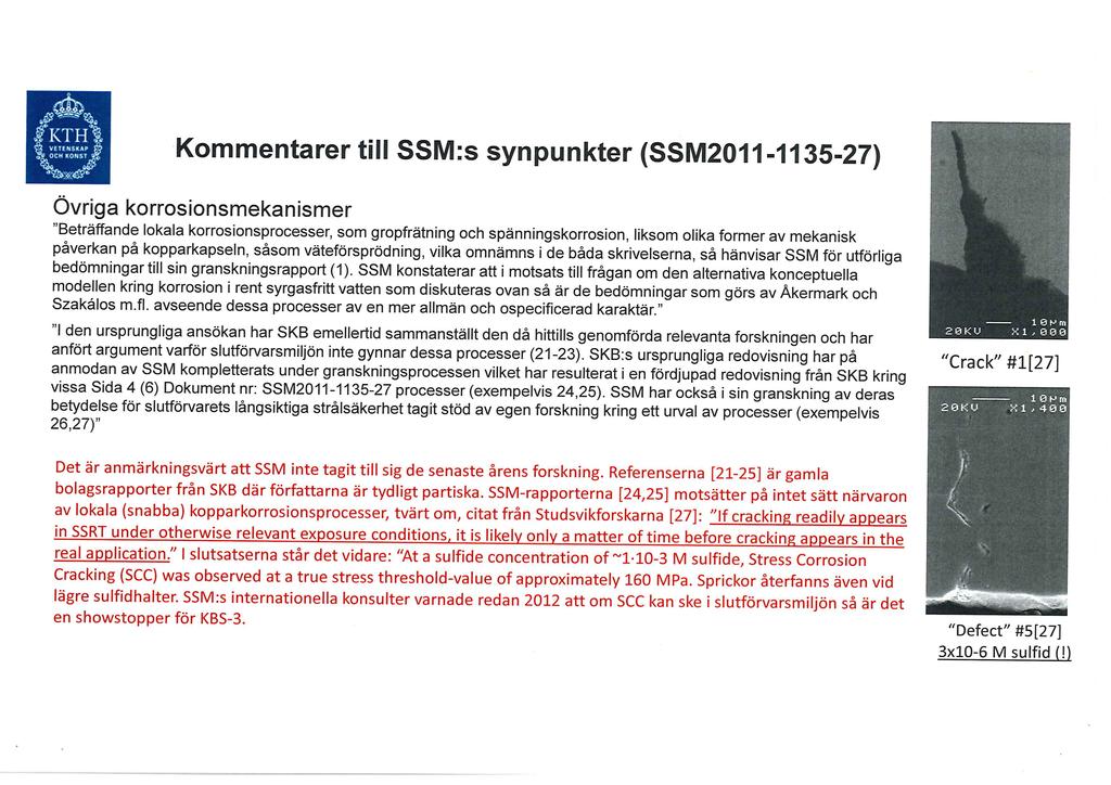 I den ursprungliga ansökan har SKB emellertid sammanställt den då hittills genomförda relevanta forskningen och har anfört argument varför slutförvarsmiljön inte gynnar dessa processer (21 23).