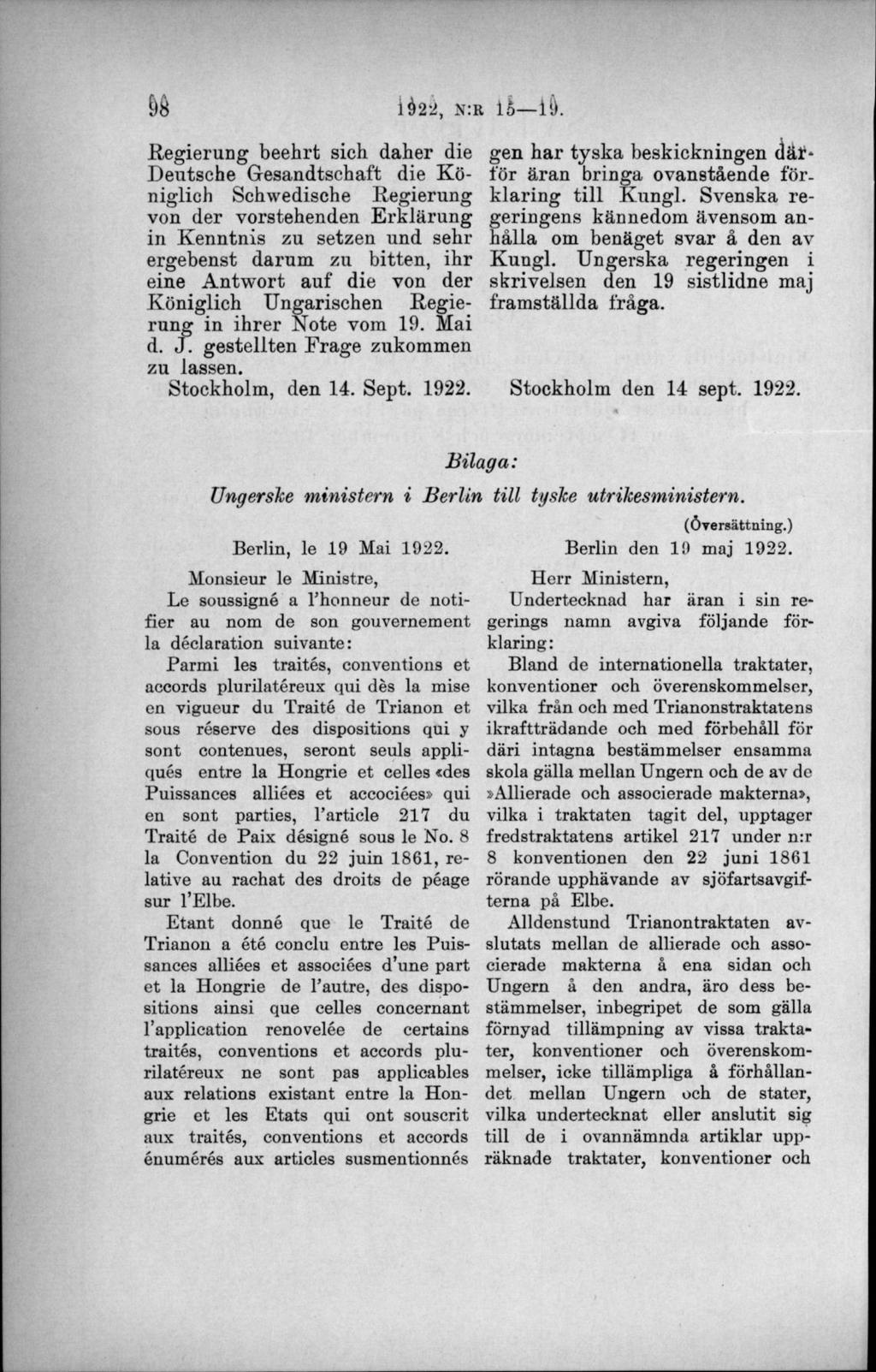 Regierung beehrt sich daher die Deutsche Gesandtsehaft die Königlich Schwedische Regierung von der vorstehenden Erklärung in Kenntnis zu setzen und sehlergebenst darum zu bitten, ihr eine Antwort auf