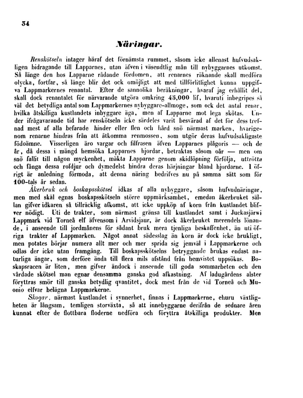 34 Näringar. Renskötseln intager häraf det förnämsta rummet, såsom icke allenast hufvudsakligen bidragande till Lapparnes, utan äfven i väsendtlig män till nybyggarnes utkomst.