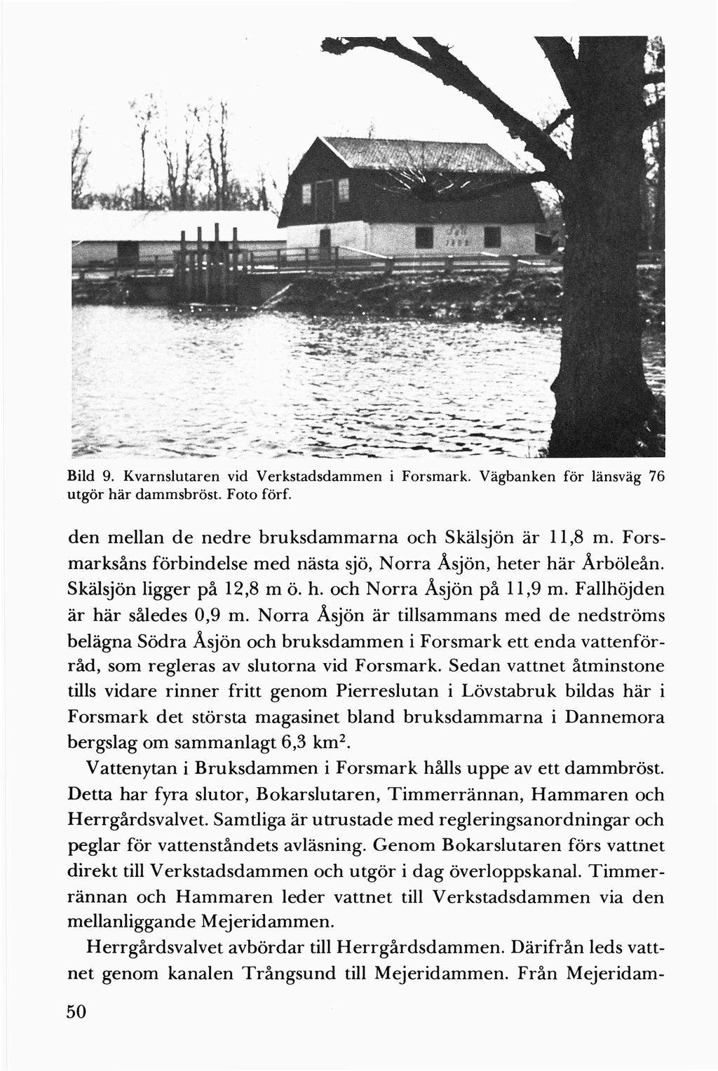 . ~~- :~~f:i~~7 J/f~--~-.. ~~ ~~ -~.:,Ji~~? Bild 9. Kvarnslutaren vid Verkstadsdammen i Forsmark. Vägbanken för länsväg 76 utgör här <lammsbröst. Foto förf.
