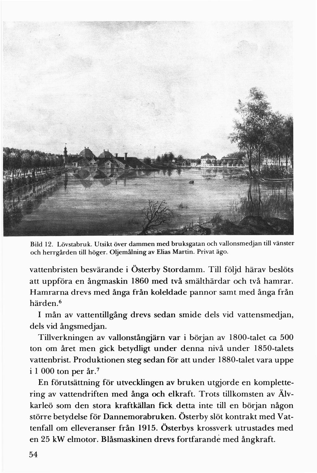 Bild 12. Lövstabruk. Utsikt över dammen med bruksgatan och vallonsmedjan till vänster och herrgården till höger. Oljemålning av Elias Martin. Privat ägo. vattenbristen besvärande i Österby Stordamm.